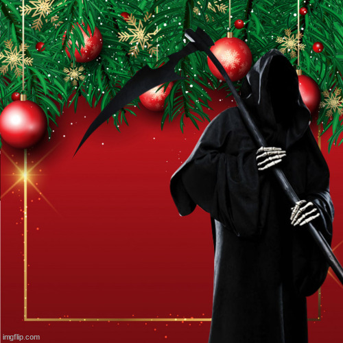 Death by Christmas | image tagged in grim reaper,christmas | made w/ Imgflip meme maker