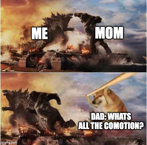 Whats all the commmotion? | MOM; ME; DAD: WHATS ALL THE COMMOTION? | image tagged in kong godzilla doge,funny,memes,stop reading the tags | made w/ Imgflip meme maker