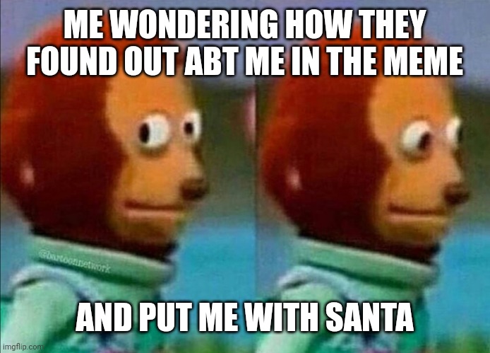 Umm | ME WONDERING HOW THEY FOUND OUT ABT ME IN THE MEME AND PUT ME WITH SANTA | image tagged in umm | made w/ Imgflip meme maker