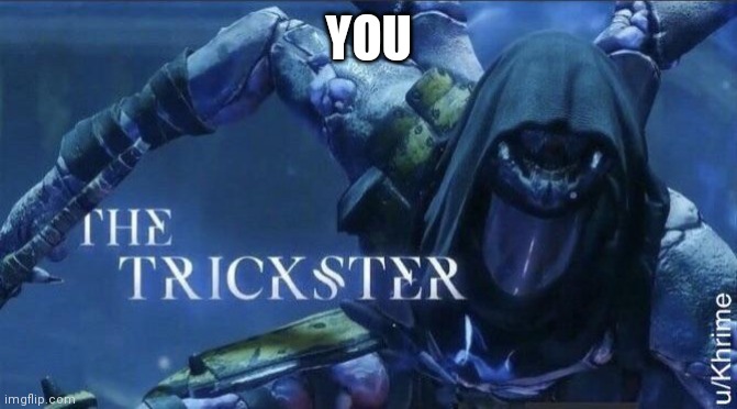 The Trickster | YOU | image tagged in the trickster | made w/ Imgflip meme maker