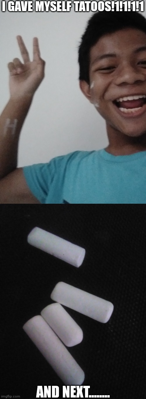I GAVE MYSELF TATOOS!1!1!1!1; AND NEXT........ | made w/ Imgflip meme maker