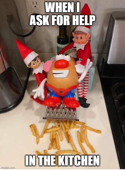 Kitchen Elves | WHEN I ASK FOR HELP; IN THE KITCHEN | image tagged in kitchen nightmares | made w/ Imgflip meme maker