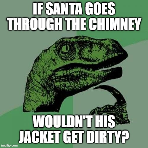 Merry christmas! I got a guitar :) | IF SANTA GOES THROUGH THE CHIMNEY; WOULDN'T HIS JACKET GET DIRTY? | image tagged in memes,philosoraptor | made w/ Imgflip meme maker