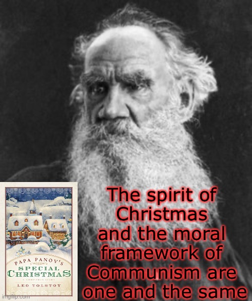 Christmas is communism. Name a communist philosopher without an impressive Santa beard. I'll wait. | The spirit of 
Christmas 
and the moral 
framework of 
Communism are 
one and the same | image tagged in tolstoy | made w/ Imgflip meme maker