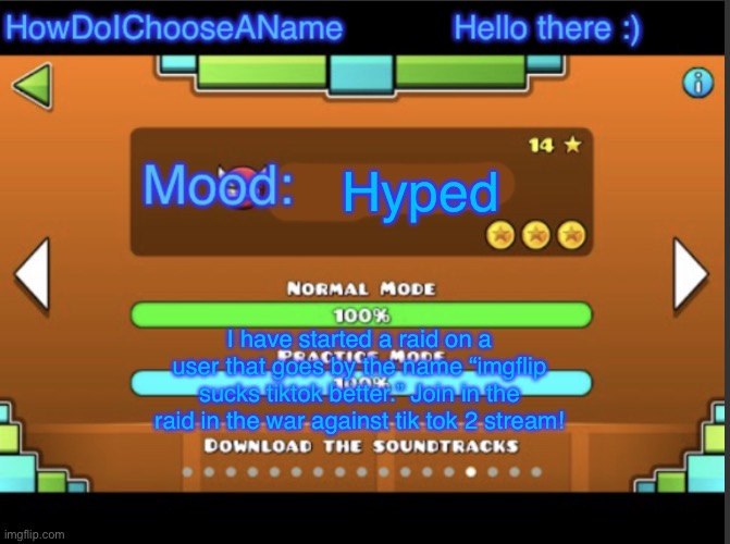 HowDoIChooseAName announcement temp | Hyped; I have started a raid on a user that goes by the name “imgflip sucks tiktok better.” Join in the raid in the war against tik tok 2 stream! | image tagged in howdoichooseaname announcement temp | made w/ Imgflip meme maker