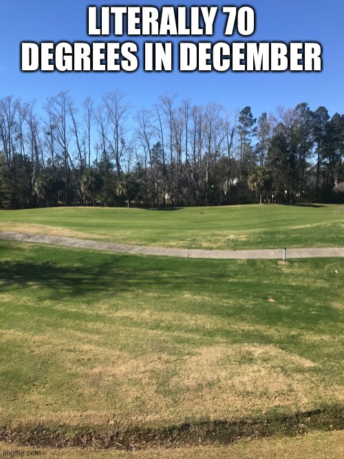 How in SC | LITERALLY 70 DEGREES IN DECEMBER | made w/ Imgflip meme maker