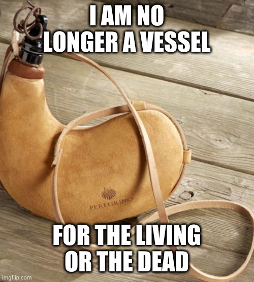 I AM NO LONGER A VESSEL; FOR THE LIVING OR THE DEAD | image tagged in christianity | made w/ Imgflip meme maker
