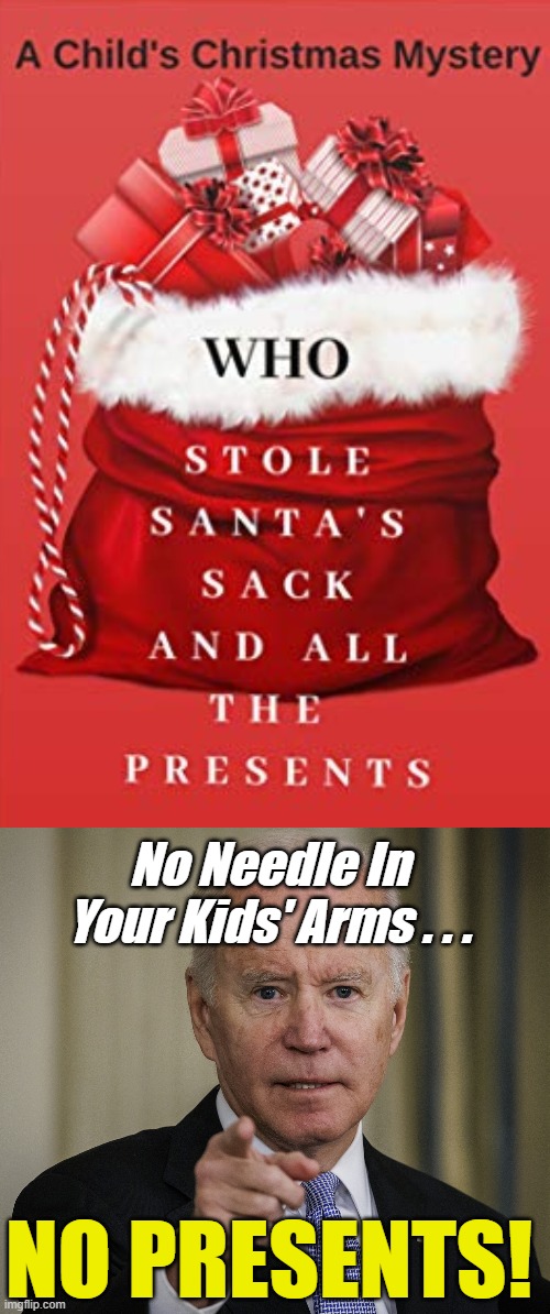 Joe Biden Tightens Covid Vaxx Tyranny | No Needle In Your Kids' Arms . . . NO PRESENTS! | image tagged in joe biden,covid,anti-vaxx,tyrant,stupid democrats were duped,save the children from joe biden | made w/ Imgflip meme maker