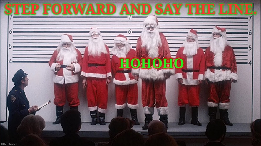 Merry Christmas to all! | STEP FORWARD AND SAY THE LINE. HOHOHO | image tagged in merry christmas,santa claus,police,lineup | made w/ Imgflip meme maker