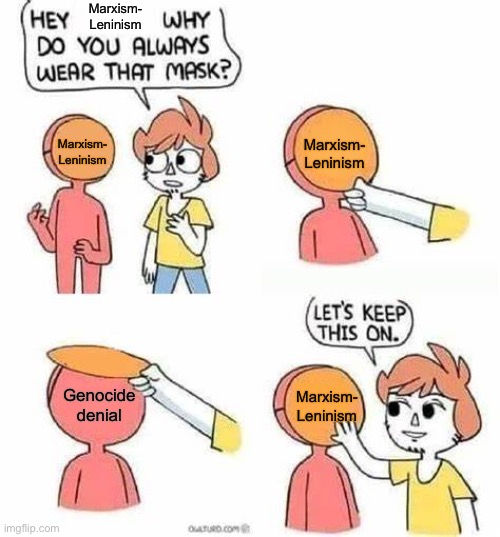 “Holomodor is a hoax” | Marxism-
Leninism; Marxism-
Leninism; Marxism-
Leninism; Genocide denial; Marxism-
Leninism | image tagged in lets keep this on,marxism,lenin,communism,socialism,genocide | made w/ Imgflip meme maker