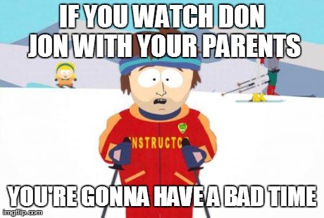 IF YOU WATCH DON JON WITH YOUR PARENTS YOU'RE GONNA HAVE A BAD TIME | image tagged in bad time | made w/ Imgflip meme maker