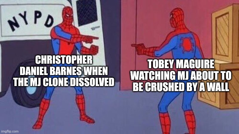 Spider Man screams heard 'round the world | CHRISTOPHER DANIEL BARNES WHEN THE MJ CLONE DISSOLVED; TOBEY MAGUIRE WATCHING MJ ABOUT TO BE CRUSHED BY A WALL | image tagged in spiderman pointing at spiderman | made w/ Imgflip meme maker