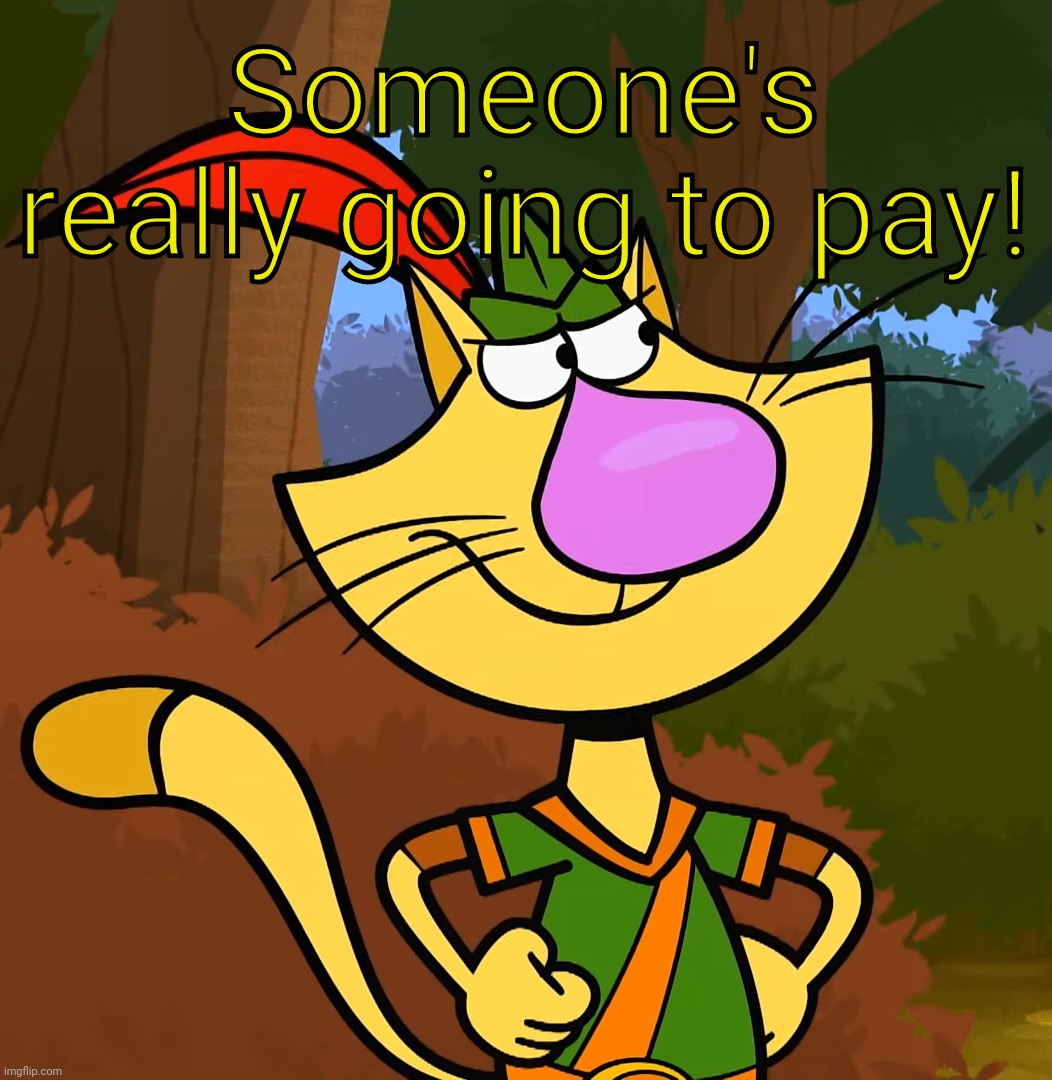 Grumpy Nature Cat | Someone's really going to pay! | image tagged in grumpy nature cat | made w/ Imgflip meme maker