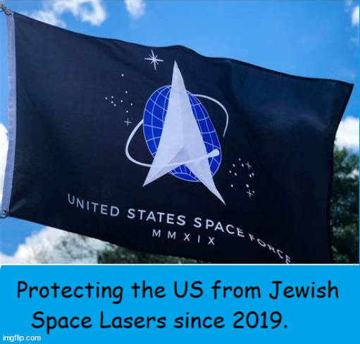 Space Force since 2019 | image tagged in space force,jewish,lasers,maga | made w/ Imgflip meme maker