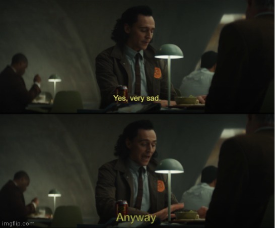 Yes, very sad. Anyway | image tagged in yes very sad anyway | made w/ Imgflip meme maker