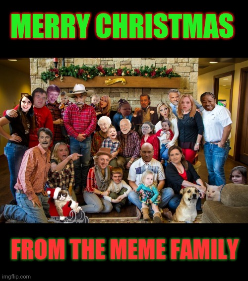 Merry Christmas! |  MERRY CHRISTMAS; FROM THE MEME FAMILY | image tagged in merry christmas,christmas memes,meme,family | made w/ Imgflip meme maker