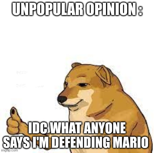 it's the right thing to do... idc if he's immature or not he's still a person like all of us | UNPOPULAR OPINION :; IDC WHAT ANYONE SAYS I'M DEFENDING MARIO | image tagged in cheems thumbs up | made w/ Imgflip meme maker