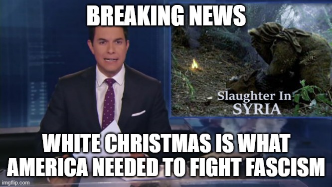 Feels like they are running out of ideas for news (FEAT Washington Post) | BREAKING NEWS; WHITE CHRISTMAS IS WHAT AMERICA NEEDED TO FIGHT FASCISM | image tagged in abc fake news reports | made w/ Imgflip meme maker