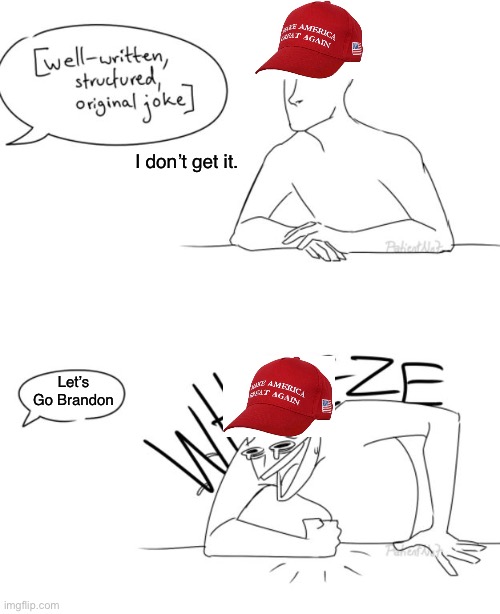 Childish joke | I don’t get it. Let’s Go Brandon | image tagged in well-written structured original joke,maga,conservatives,republicans,joe biden,lets go brandon | made w/ Imgflip meme maker
