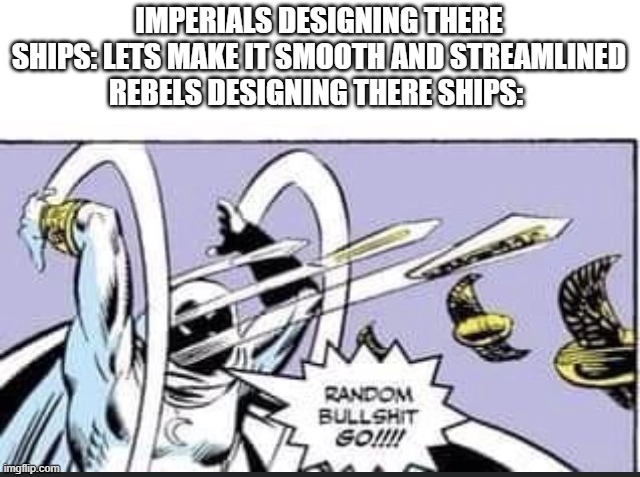 Random Bullshit Go | IMPERIALS DESIGNING THERE SHIPS: LETS MAKE IT SMOOTH AND STREAMLINED
REBELS DESIGNING THERE SHIPS: | image tagged in random bullshit go | made w/ Imgflip meme maker