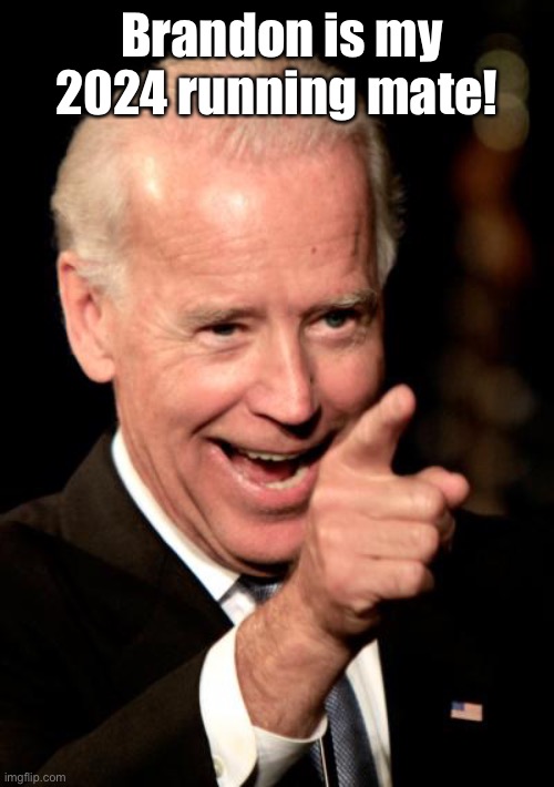 Smilin Biden Meme | Brandon is my 2024 running mate! | image tagged in memes,smilin biden | made w/ Imgflip meme maker