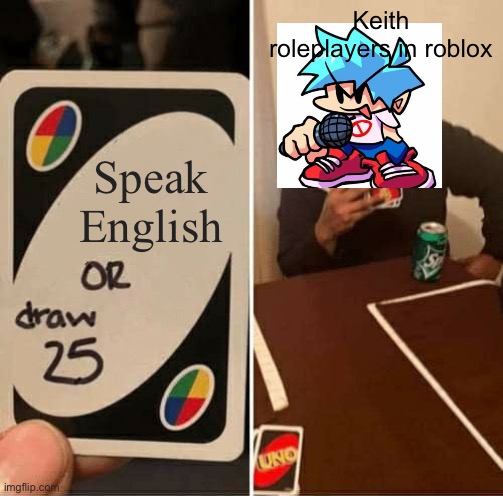 UNO Draw 25 Cards Meme | Keith roleplayers in roblox; Speak English | image tagged in memes,uno draw 25 cards | made w/ Imgflip meme maker