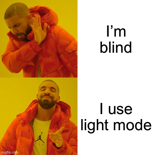 Drake Hotline Bling | I’m blind; I use light mode | image tagged in memes,drake hotline bling | made w/ Imgflip meme maker