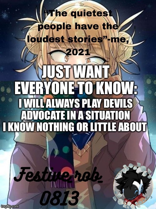 JUST WANT EVERYONE TO KNOW:; I WILL ALWAYS PLAY DEVILS ADVOCATE IN A SITUATION I KNOW NOTHING OR LITTLE ABOUT | image tagged in my temp thank snowy | made w/ Imgflip meme maker