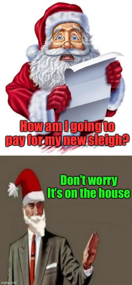 Merry Christmas pun | How am I going to pay for my new sleigh? Don’t worry
It’s on the house | image tagged in scared santa,correction guy santa claus version,bad pun | made w/ Imgflip meme maker