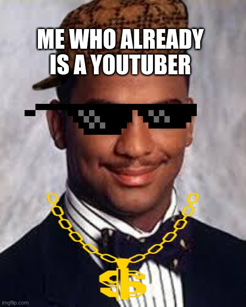 Thug Life | ME WHO ALREADY IS A YOUTUBER | image tagged in thug life | made w/ Imgflip meme maker
