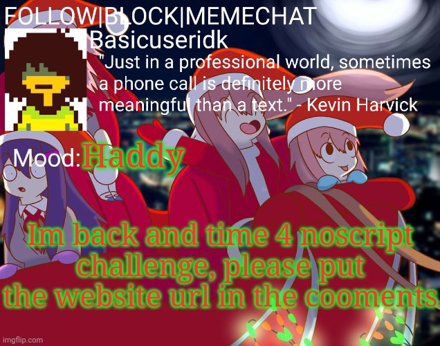 THIS IS UNDERTALE | Haddy; Im back and time 4 noscript challenge, please put the website url in the cooments | image tagged in basicuseridk's doki doki christmas temp | made w/ Imgflip meme maker