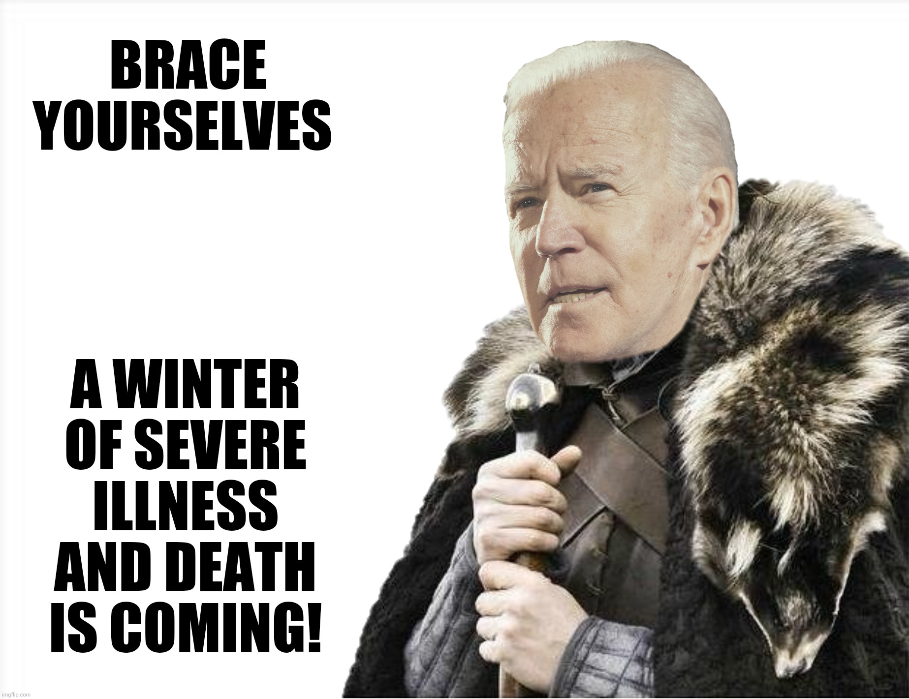 Bad Photoshop Sunday presents:  ...well maybe not death, but mild symptoms for sure! | BRACE
YOURSELVES; A WINTER
OF SEVERE
ILLNESS
AND DEATH
IS COMING! | image tagged in bad photoshop sunday,joe biden,brace yourselves,omicron | made w/ Imgflip meme maker