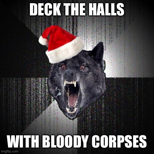 In-SANTA-ty Wolf | DECK THE HALLS; WITH BLOODY CORPSES | image tagged in christmas insanity wolf,insanity wolf,memes,funny,christmas | made w/ Imgflip meme maker