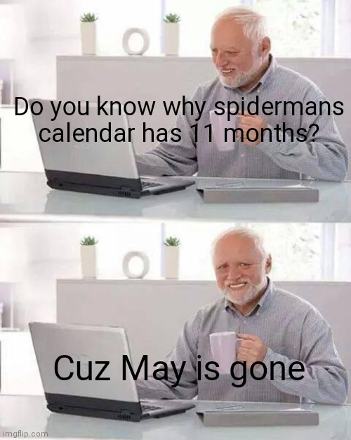 Spoilers ;-; | Do you know why spidermans calendar has 11 months? Cuz May is gone | image tagged in memes,hide the pain harold | made w/ Imgflip meme maker