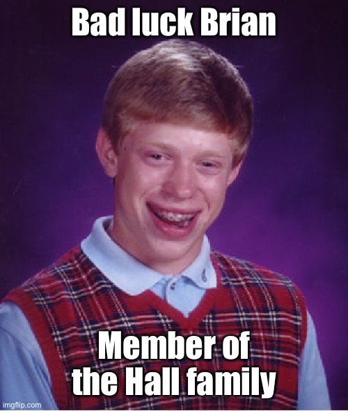 Bad Luck Brian Meme | Bad luck Brian Member of the Hall family | image tagged in memes,bad luck brian | made w/ Imgflip meme maker
