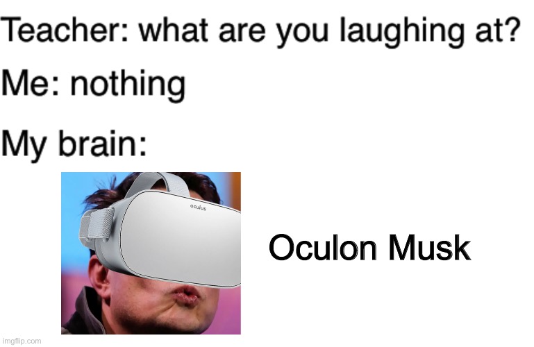 Oculon musk | Oculon Musk | image tagged in teacher what are you laughing at | made w/ Imgflip meme maker