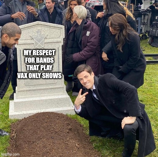 Medical apartheid |  MY RESPECT FOR BANDS THAT PLAY VAX ONLY SHOWS | image tagged in grant gustin next to oliver queen's grave | made w/ Imgflip meme maker