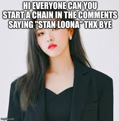 Thanks | HI EVERYONE CAN YOU START A CHAIN IN THE COMMENTS SAYING "STAN LOONA" THX BYE | image tagged in olivia hye | made w/ Imgflip meme maker