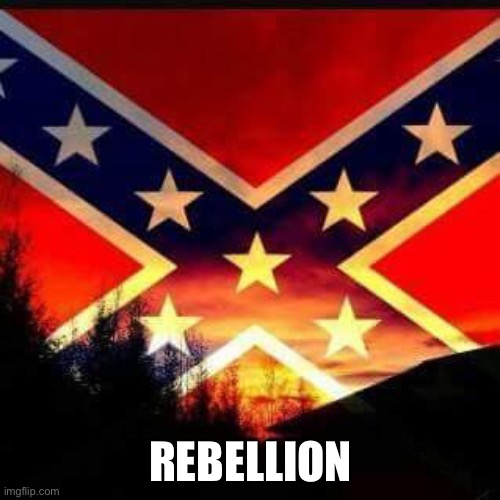 rebel flag | REBELLION | image tagged in rebel flag | made w/ Imgflip meme maker