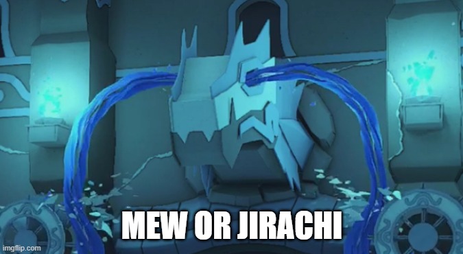 do i need 2 psychic types | MEW OR JIRACHI | image tagged in crying water vellumental | made w/ Imgflip meme maker