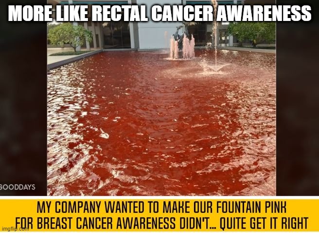 Not Pink | MORE LIKE RECTAL CANCER AWARENESS | image tagged in you had one job | made w/ Imgflip meme maker