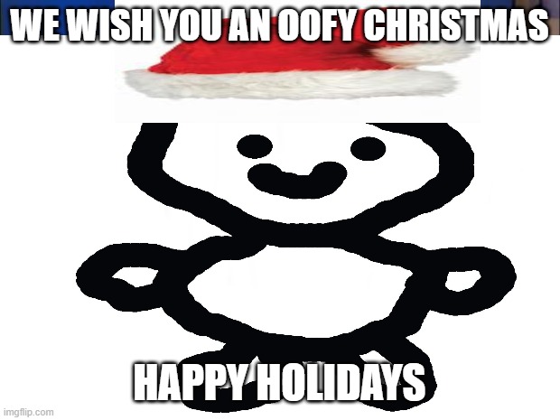 HAPPY HOLIDAYS OOFERS | WE WISH YOU AN OOFY CHRISTMAS; HAPPY HOLIDAYS | image tagged in christmas | made w/ Imgflip meme maker