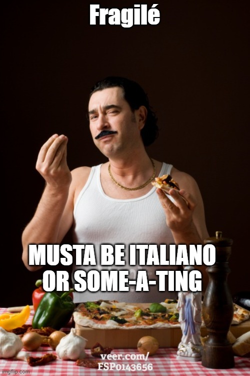 italiano | Fragilé MUSTA BE ITALIANO OR SOME-A-TING | image tagged in italiano | made w/ Imgflip meme maker