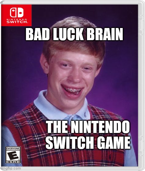 BAD LUCK BRAIN; THE NlNTENDO SWlTCH GAME | made w/ Imgflip meme maker