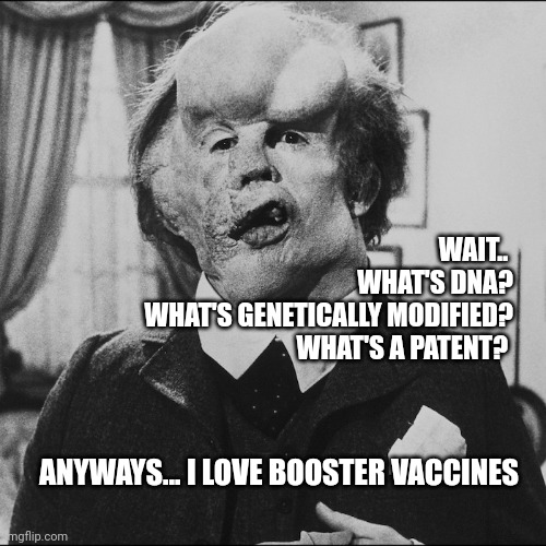 What's research? | WAIT.. 
WHAT'S DNA?
WHAT'S GENETICALLY MODIFIED?
WHAT'S A PATENT? ANYWAYS... I LOVE BOOSTER VACCINES | image tagged in booster,mrna,vaccine meme,dna meme,precious dna code | made w/ Imgflip meme maker