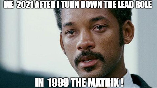 comeback to haunt!! | ME  2021 AFTER I TURN DOWN THE LEAD ROLE; IN  1999 THE MATRIX ! | image tagged in crying will smith,will smith | made w/ Imgflip meme maker