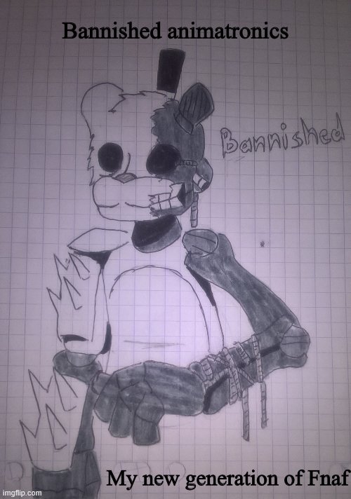 Bannished Freddy | Bannished animatronics; My new generation of Fnaf | image tagged in bannished freddy | made w/ Imgflip meme maker