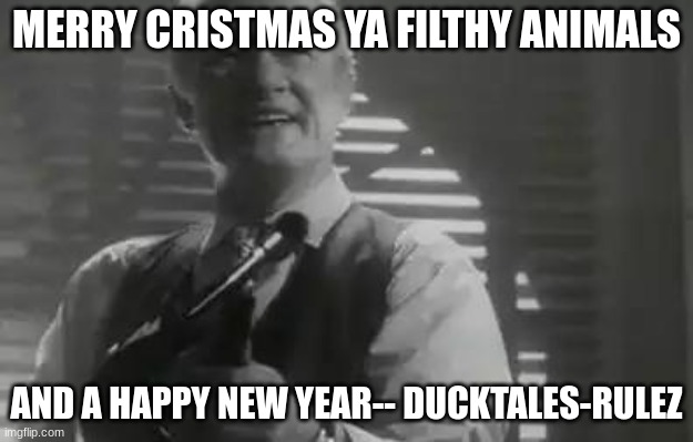 merry christmas everyone! and a happy new year too | MERRY CRISTMAS YA FILTHY ANIMALS; AND A HAPPY NEW YEAR-- DUCKTALES-RULEZ | image tagged in home alone merry christmas | made w/ Imgflip meme maker