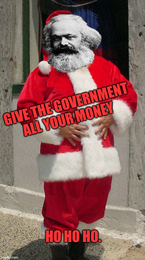 'Tis better to give than to receive | GIVE THE GOVERNMENT ALL YOUR MONEY; HO HO HO. | image tagged in commie,santa claus,karl marx,give me all your money,happy boxing day | made w/ Imgflip meme maker
