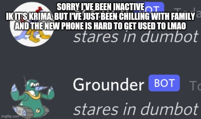 Uruguay | SORRY I'VE BEEN INACTIVE
IK IT'S KRIMA, BUT I'VE JUST BEEN CHILLING WITH FAMILY AND THE NEW PHONE IS HARD TO GET USED TO LMAO | made w/ Imgflip meme maker
